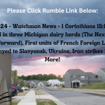 April 14, 2024 – Watchman News – 1 Corinthians 15:1, 3-4 – Bird flu detected in three Michigan dairy herds (The Next Plandemic is moving forward), First units of French Foreign Legion have been deployed to Slavyansk, Ukraine, Iran strikes Israel and More!
