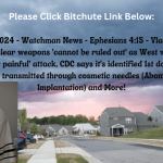 April 30, 2024 – Watchman News – Ephesians 4:15 – Vladimir Putin using nuclear weapons ‘cannot be ruled out’ as West warned of ‘extremely painful’ attack, CDC says it’s identified 1st documented cases of HIV transmitted through cosmetic needles (Abomination Shot Implantation) and More!