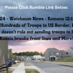 May 3, 2024 – Watchman News – Romans 12:12 – Mexico Sends Hundreds of Troops to US Border, French president doesn’t rule out sending troops to Ukraine if Russia breaks front lines and More!