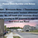 May 7, 2024 – Watchman News – 1 Thessalonians 5:16-18 – Russia delivered a three-point “nuclear ultimatum” to France and Britain: “We will bomb your countries directly, Israel issues a stern warning as IDF prepares to wipe out Hamas in final stand and More!