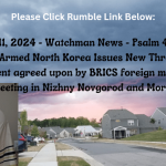 June 11, 2024 – Watchman News – Psalm 46:10 – Nuclear-Armed North Korea Issues New Threat, Joint statement agreed upon by BRICS foreign ministers meeting in Nizhny Novgorod and More!